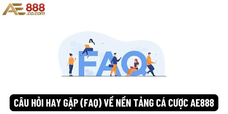 Câu hỏi hay gặp (FAQ) về nền tảng cá cược Ae888 